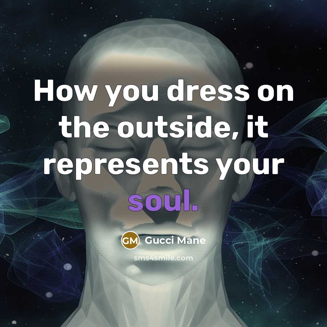 “How you dress on the outside, it represents your soul.” quote by Gucci Mane