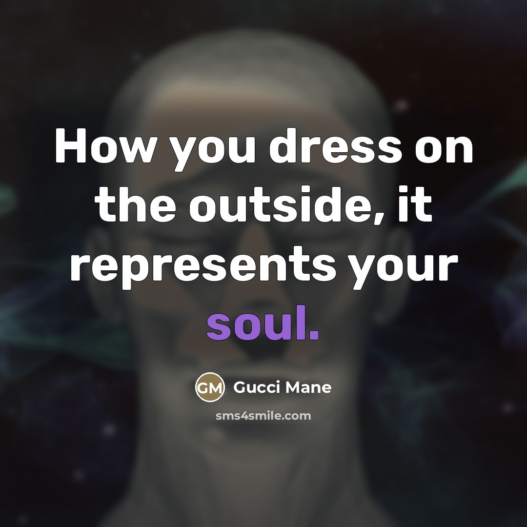 “How you dress on the outside, it represents your soul.…” quote by Gucci Mane