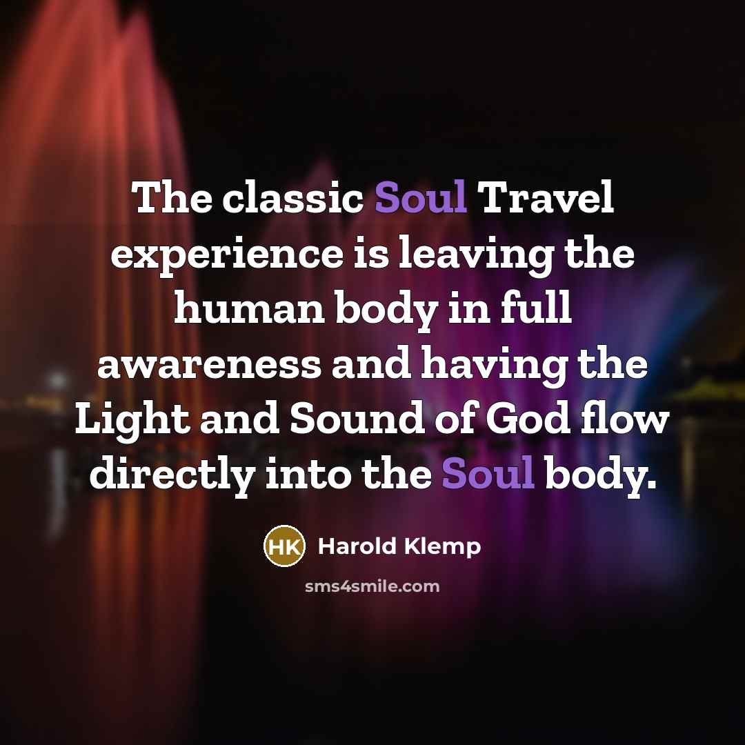 “The classic Soul Travel experience is leaving the human body…” quote by Harold Klemp