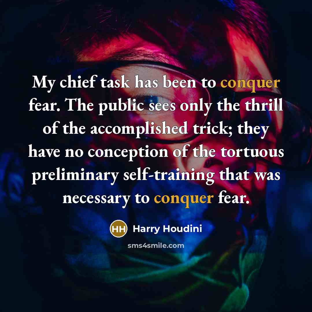 “My chief task has been to conquer fear. The public…” quote by Harry Houdini