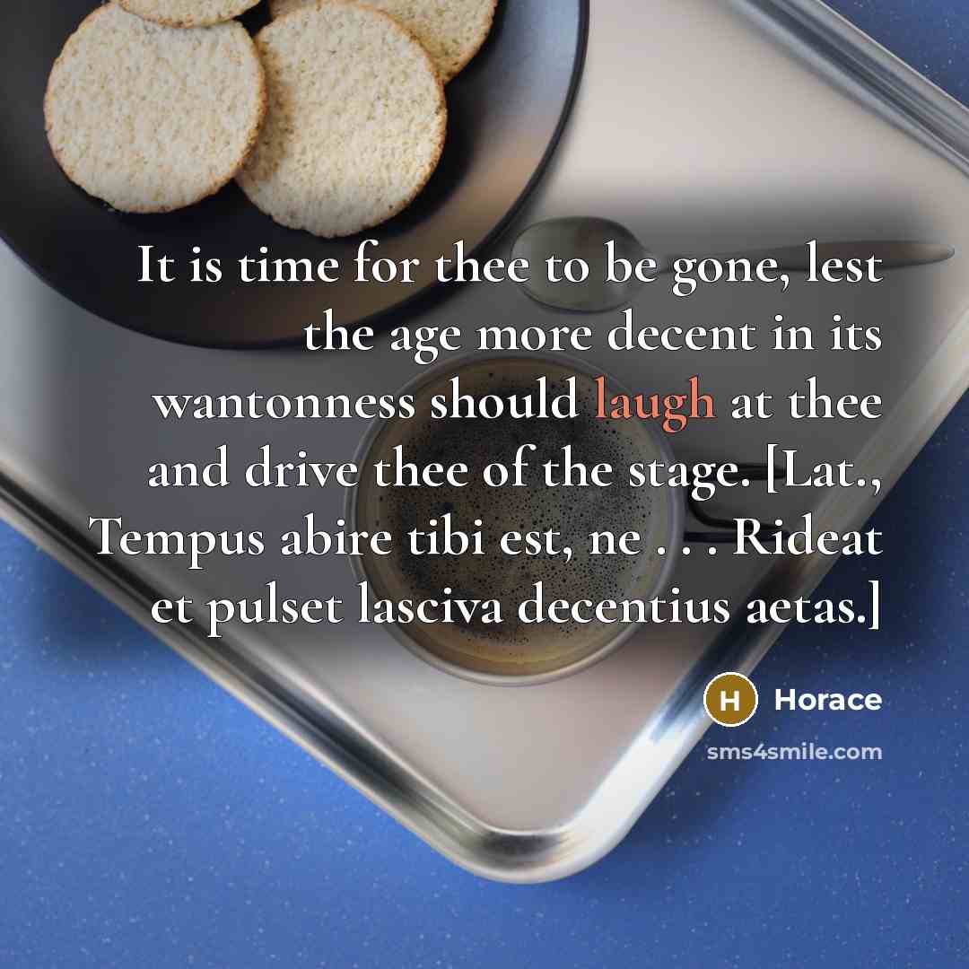 “It is time for thee to be gone, lest the…” quote by Horace