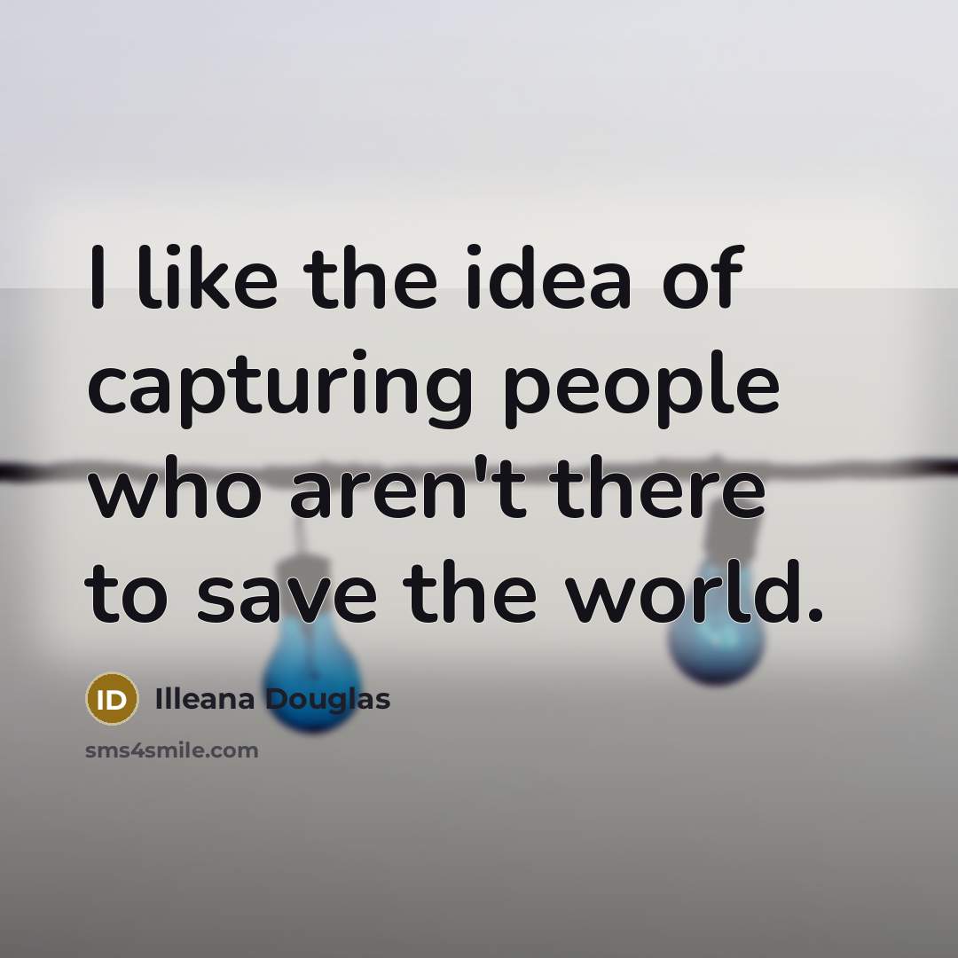 “I like the idea of capturing people who aren't there…” quote by Illeana Douglas