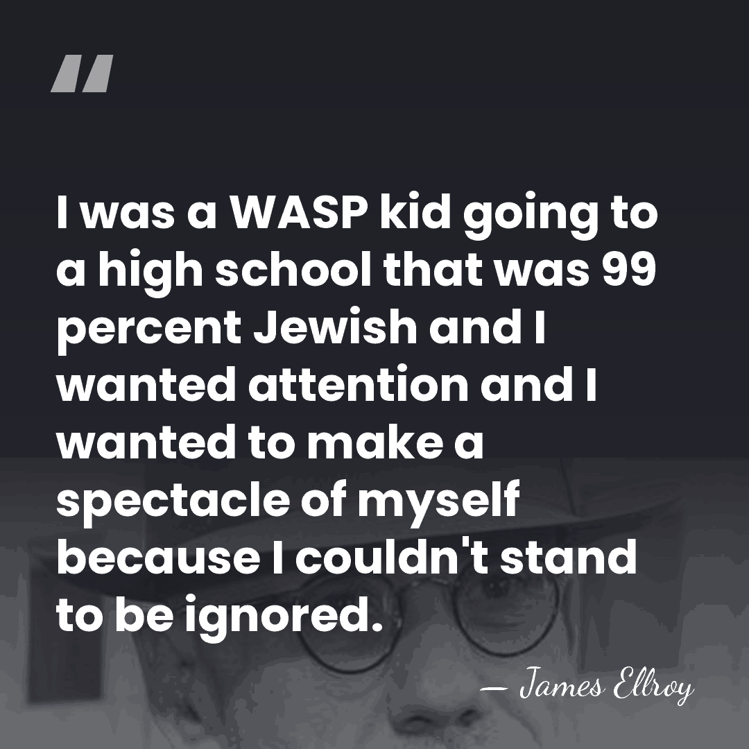 I was a WASP kid going to a high school that was&hellip; - James Ellroy