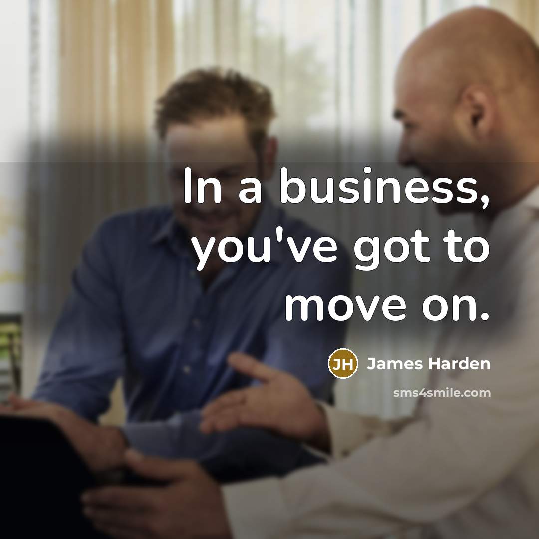 “In a business, you've got to move on.…” quote by James Harden