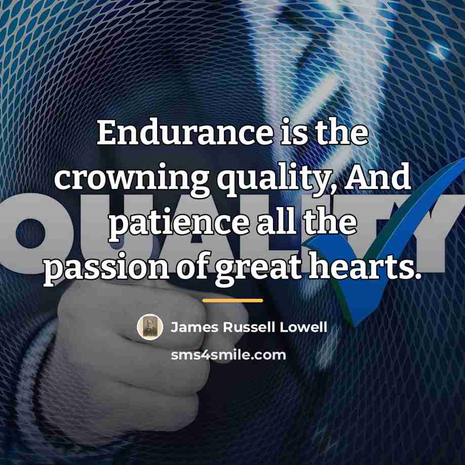 “Endurance is the crowning quality, And patience all the passion…” quote by James Russell Lowell