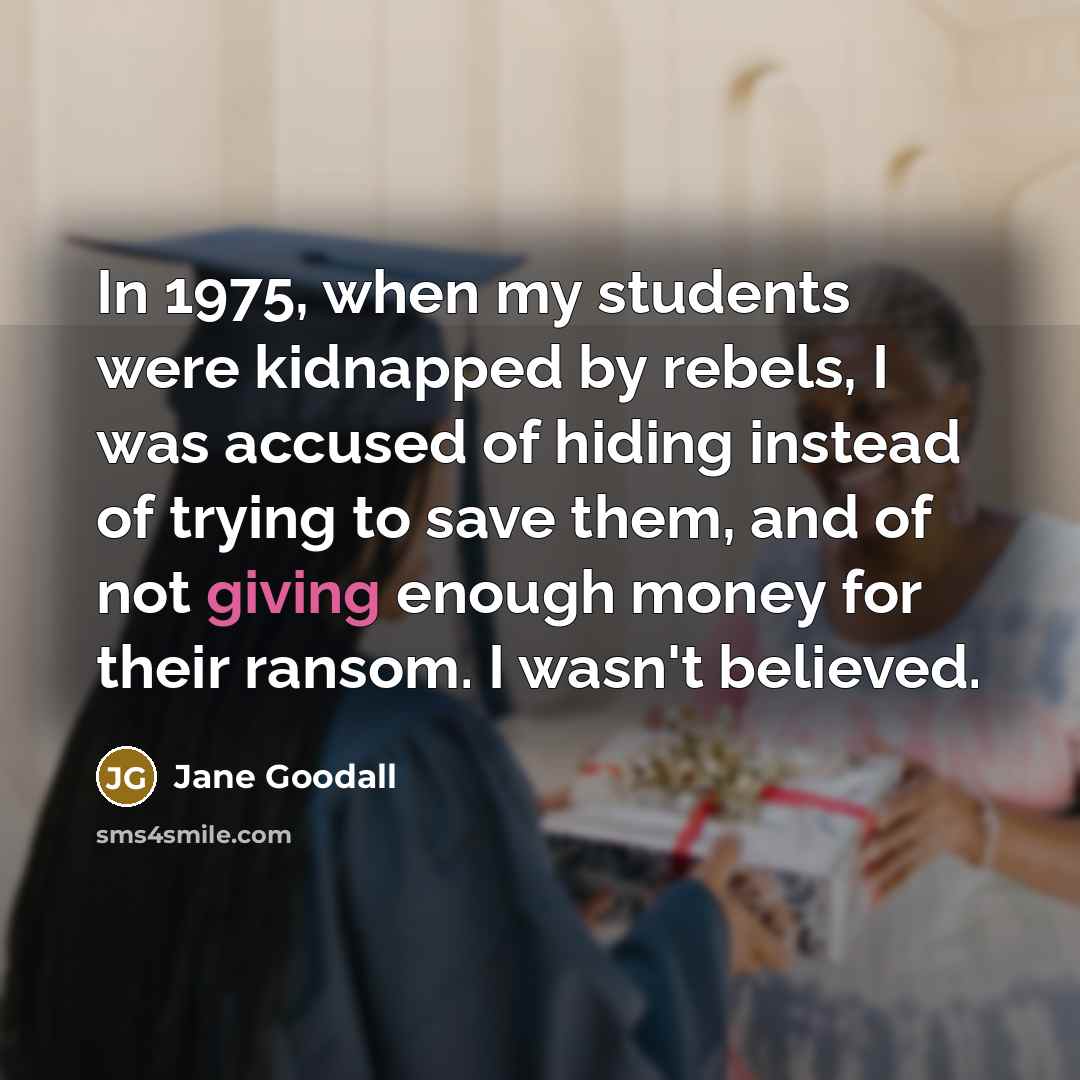 “In 1975, when my students were kidnapped by rebels, I…” quote by Jane Goodall
