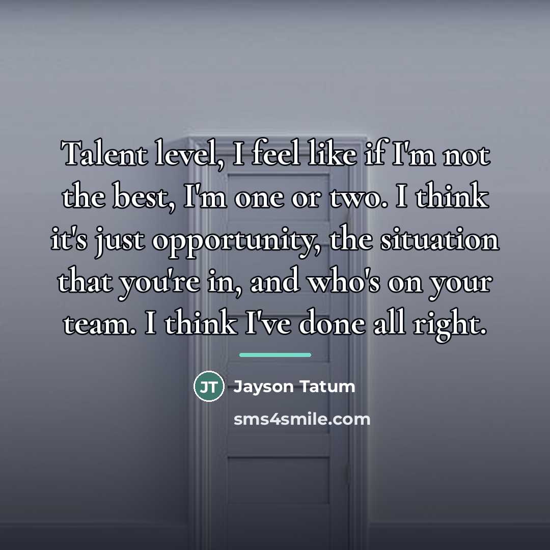 “Talent level, I feel like if I'm not the best,…” quote by Jayson Tatum