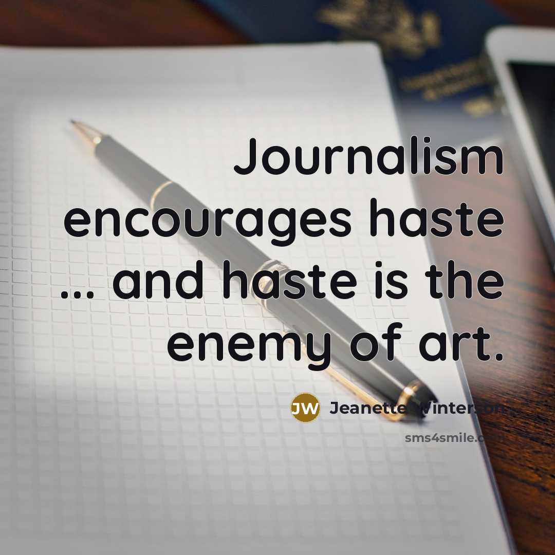 “Journalism encourages haste ... and haste is the enemy of…” quote by Jeanette Winterson