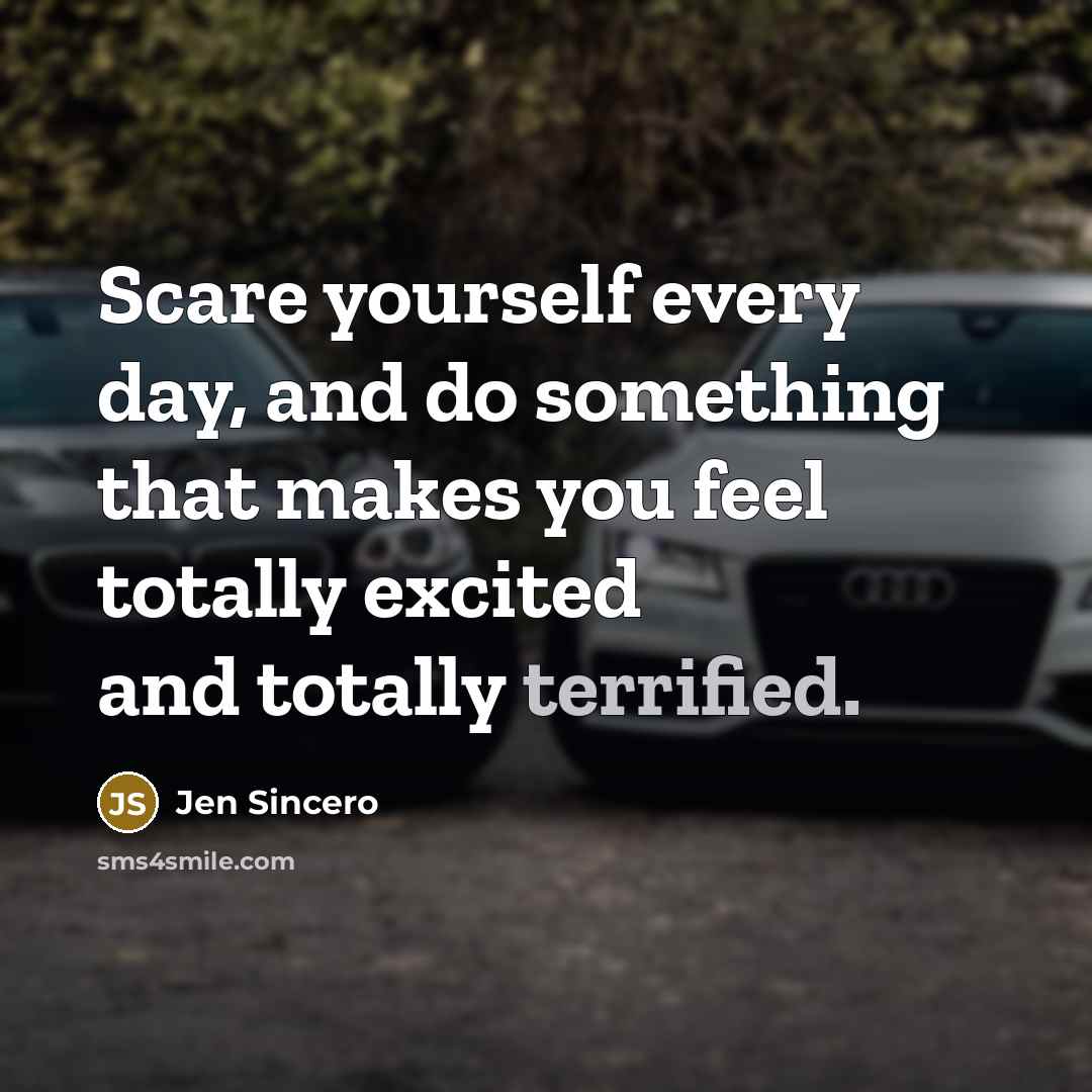 “Scare yourself every day, and do something that makes you…” quote by Jen Sincero