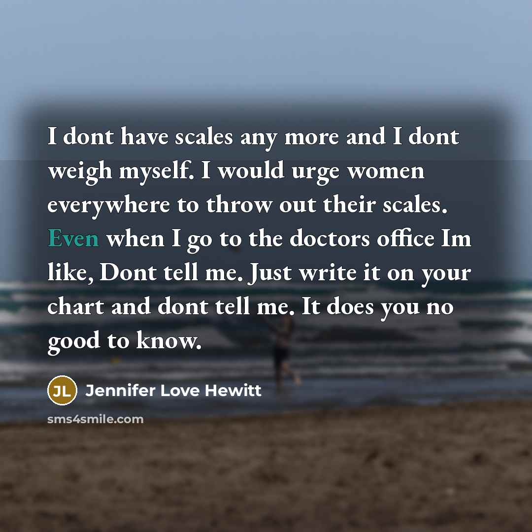 “I dont have scales any more and I dont weigh…” quote by Jennifer Love Hewitt