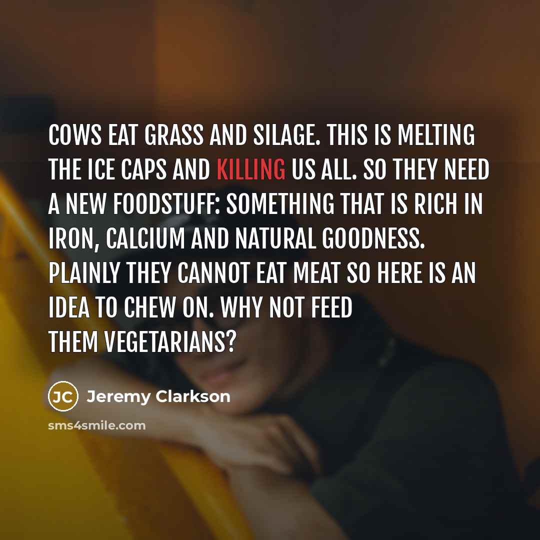“Cows eat grass and silage. This is melting the ice…” quote by Jeremy Clarkson