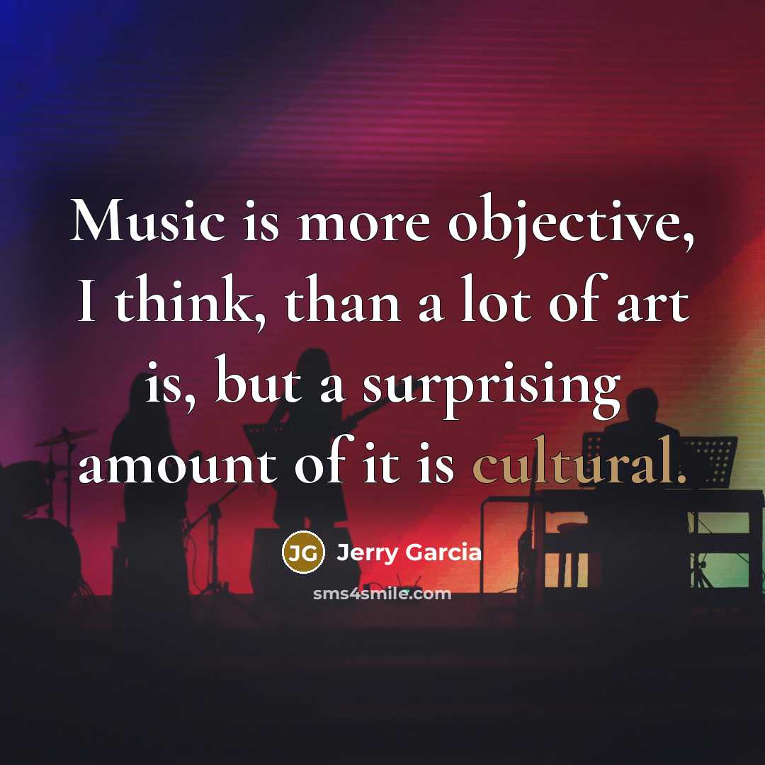“Music is more objective, I think, than a lot of…” quote by Jerry Garcia