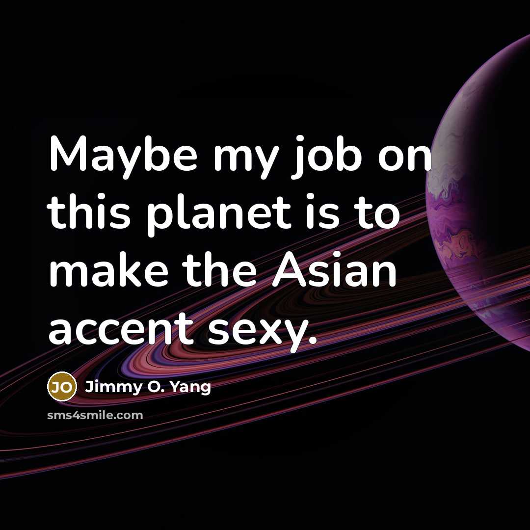 “Maybe my job on this planet is to make the…” quote by Jimmy O. Yang