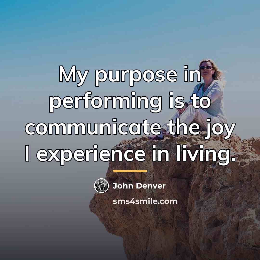 “My purpose in performing is to communicate the joy I…” quote by John Denver