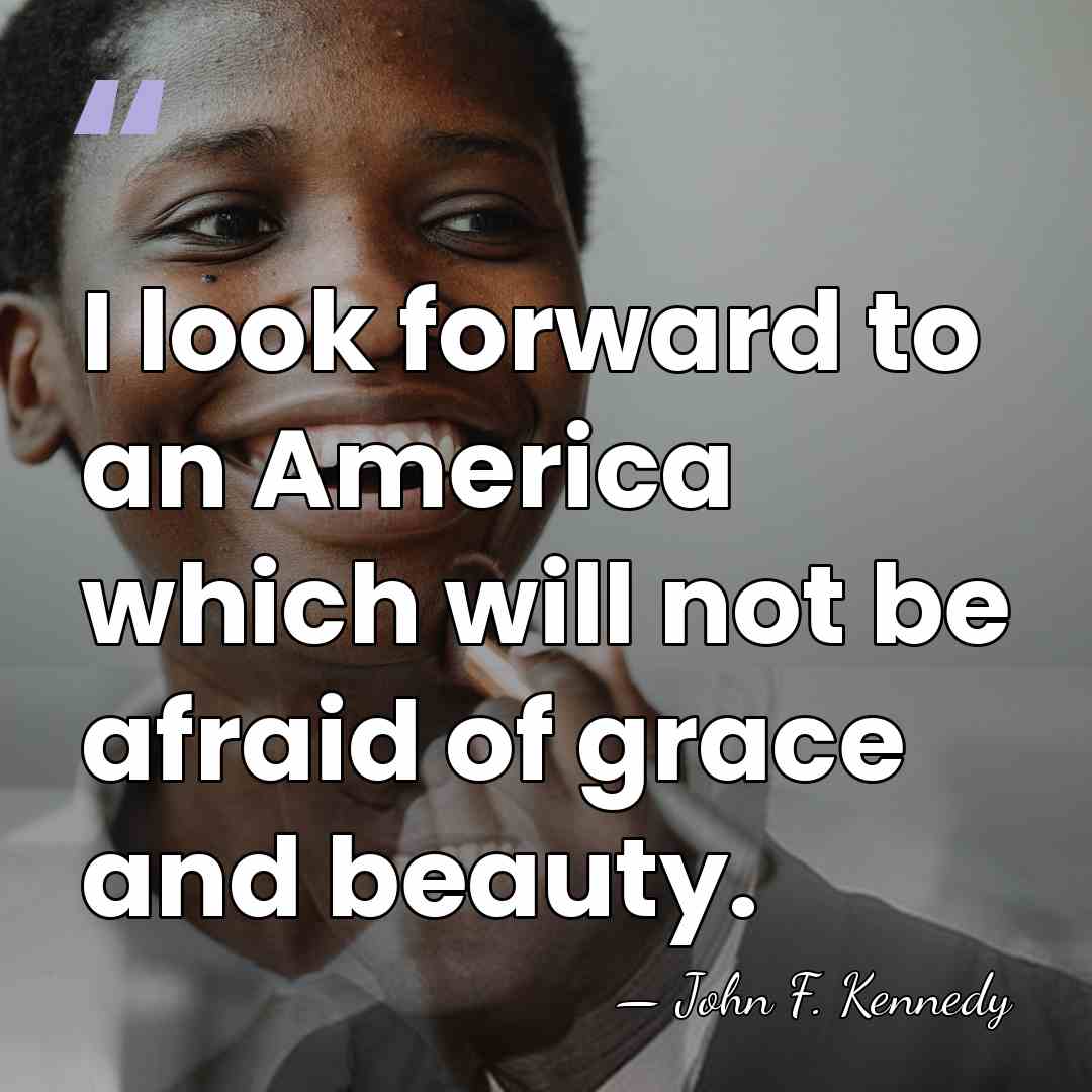 I look forward to an America which will not be afraid of&hellip; - John F. Kennedy