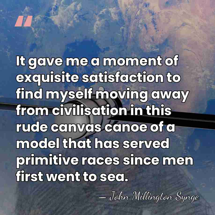 It gave me a moment of exquisite satisfaction to find myself moving&hellip; - John Millington Synge