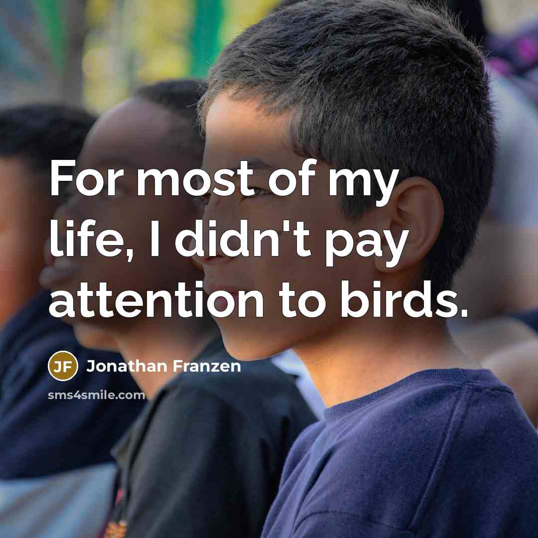 “For most of my life, I didn't pay attention to…” quote by Jonathan Franzen