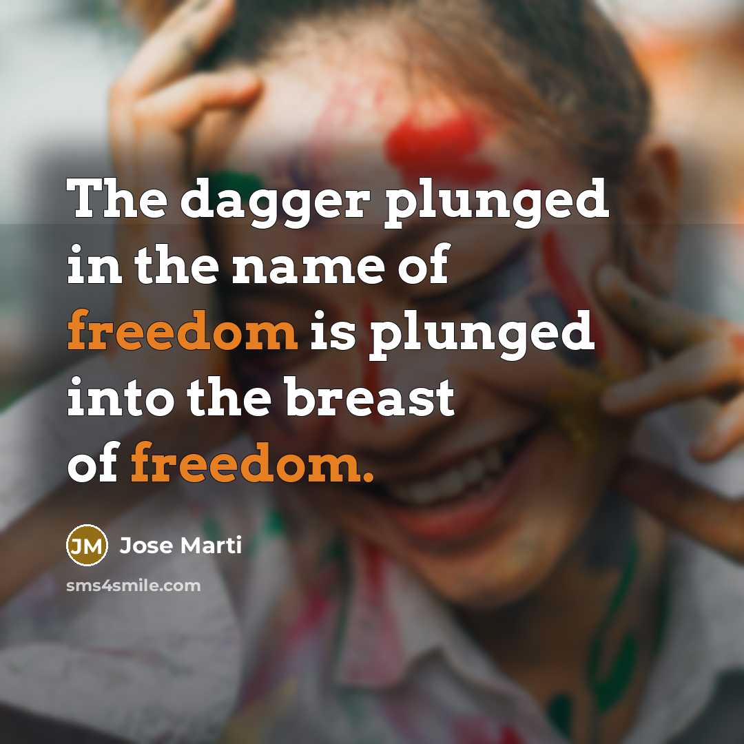 “The dagger plunged in the name of freedom is plunged…” quote by Jose Marti