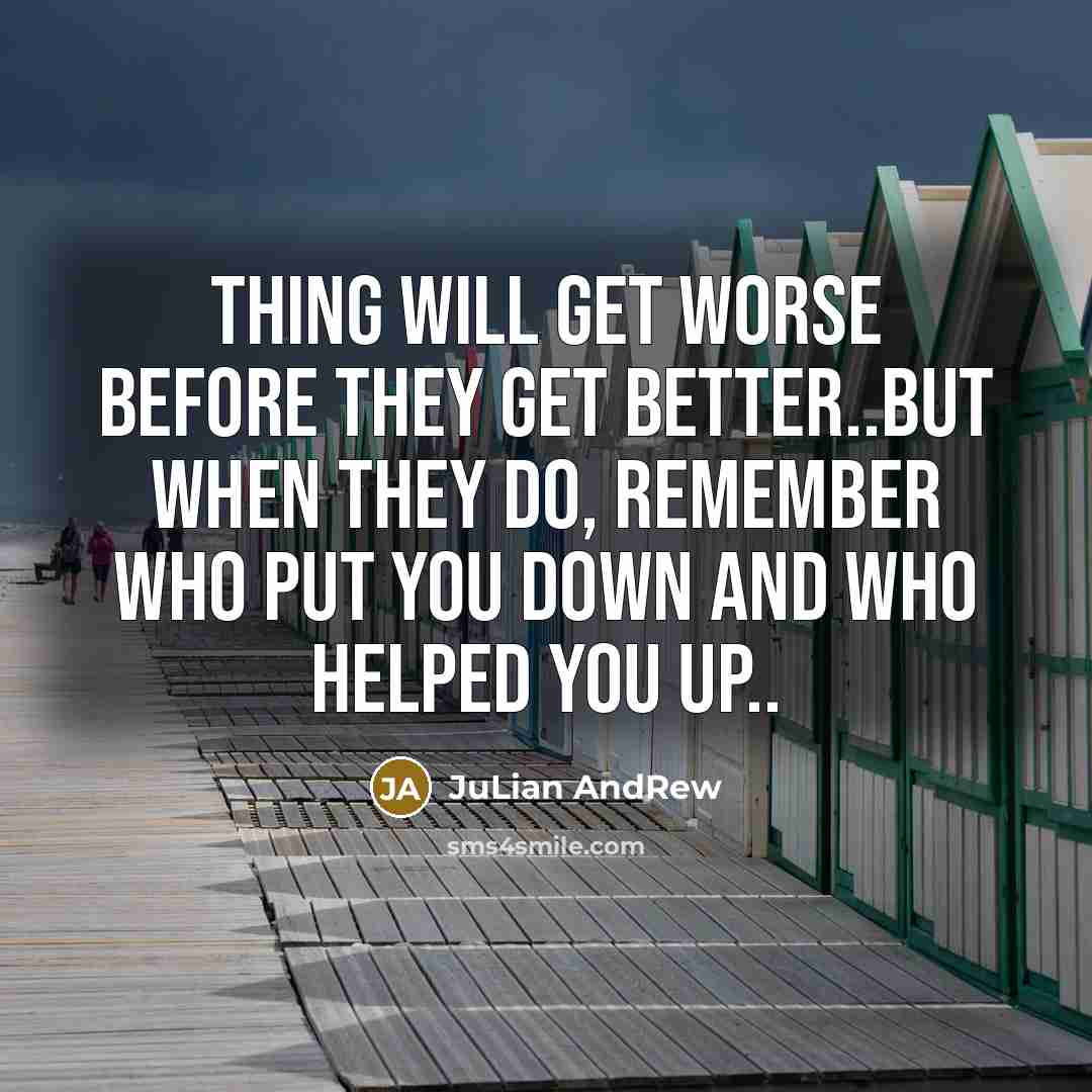 “Thing will get worse before they get better..But when they…” quote by JuLian AndRew