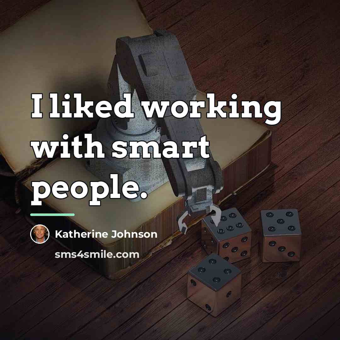 “I liked working with smart people.…” quote by Katherine Johnson