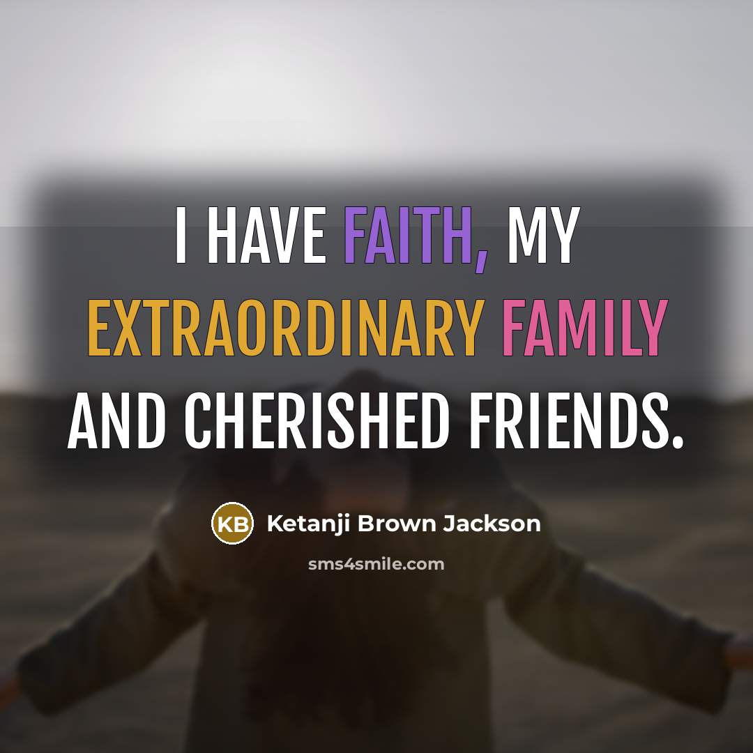 “I have faith, my extraordinary family and cherished friends.” quote by Ketanji Brown Jackson