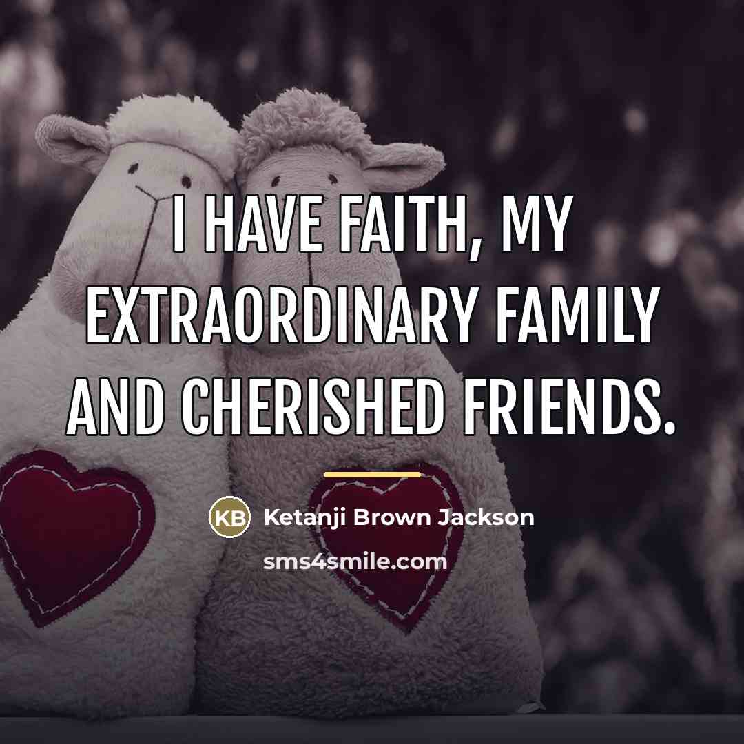 “I have faith, my extraordinary family and cherished friends.…” quote by Ketanji Brown Jackson