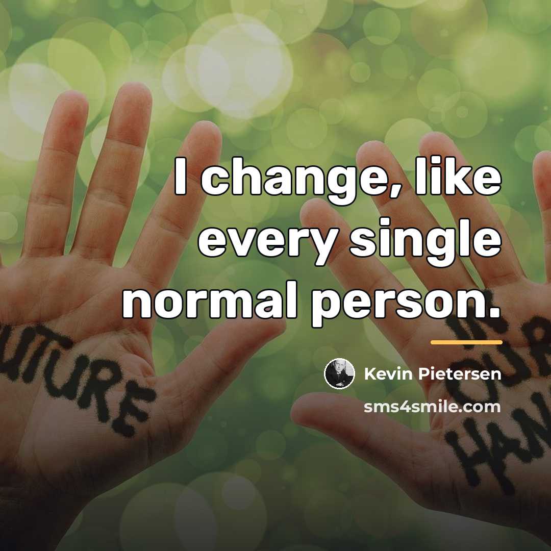 “I change, like every single normal person.…” quote by Kevin Pietersen