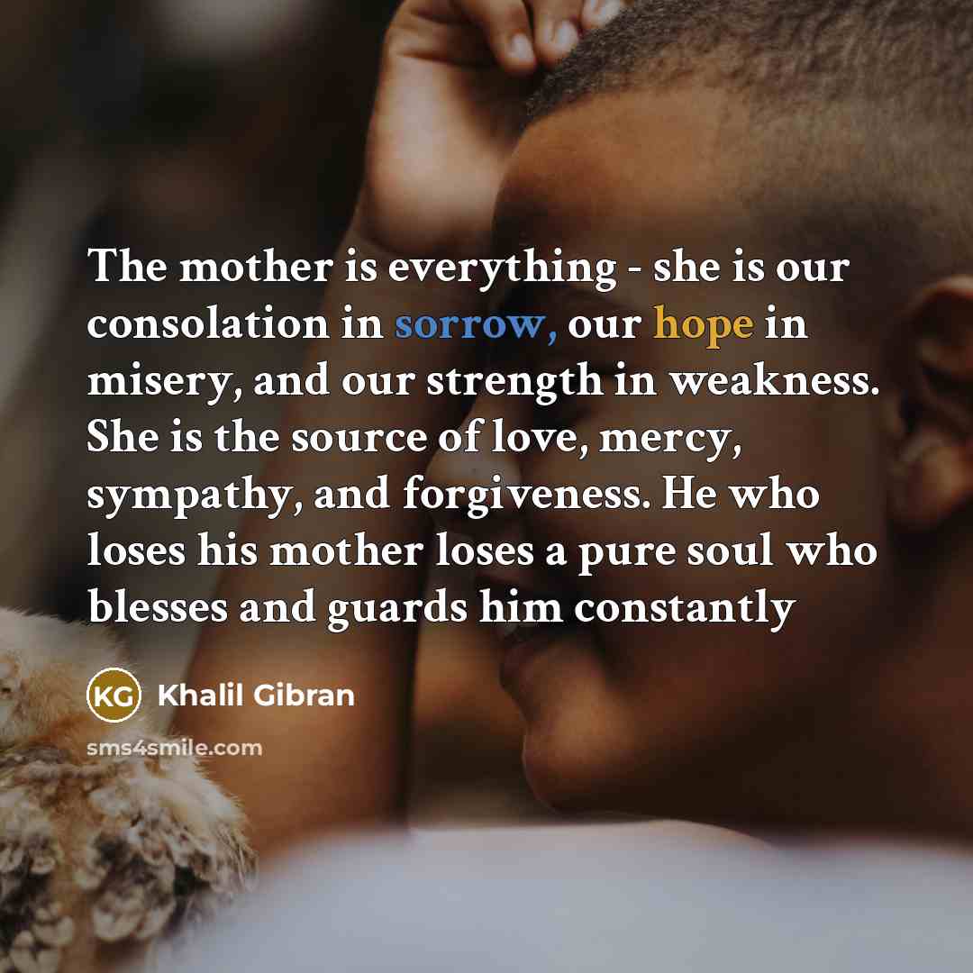 “The mother is everything - she is our consolation in…” quote by Khalil Gibran