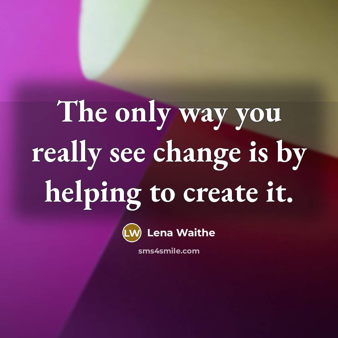 “The only way you really see change is by helping…” quote by Lena Waithe