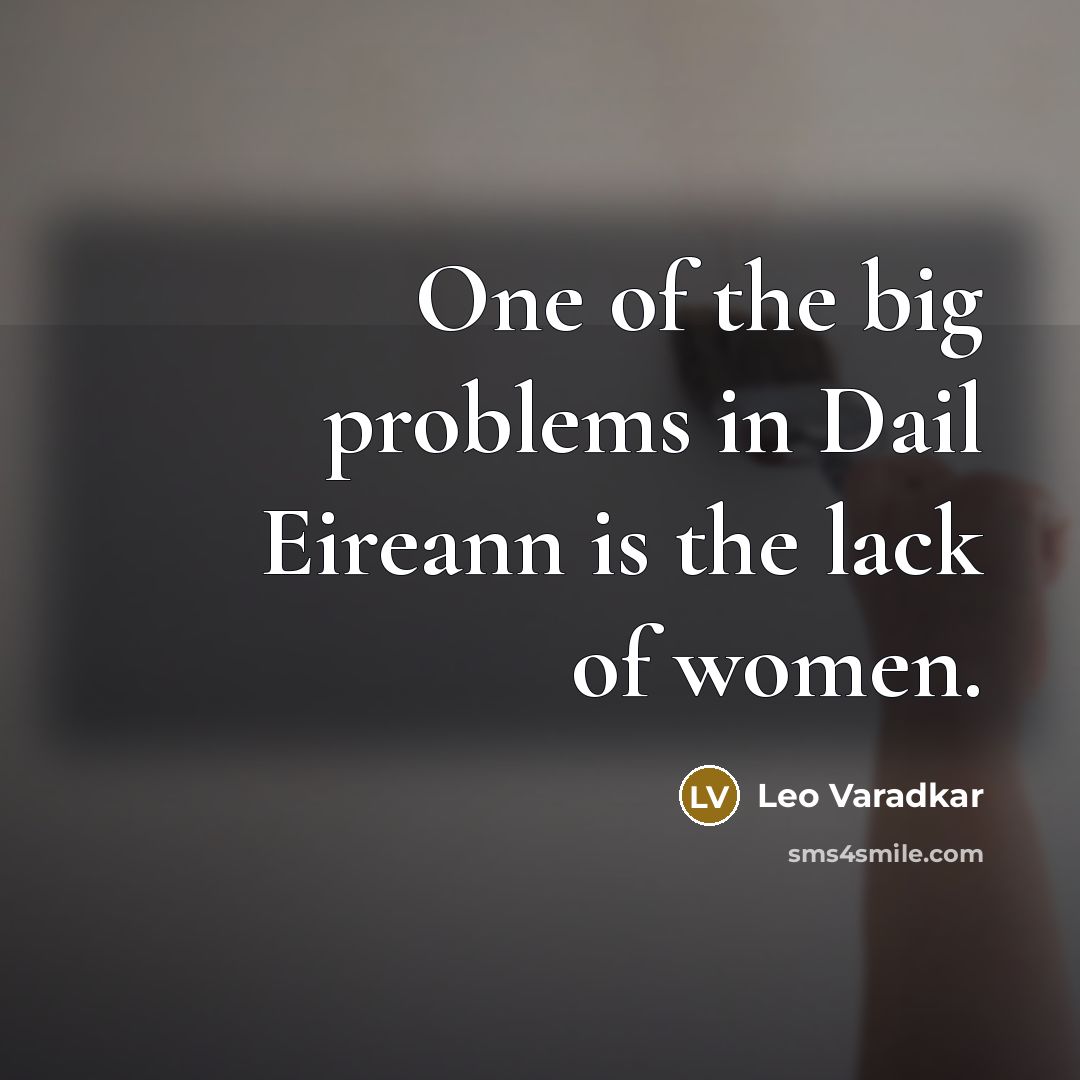 “One of the big problems in Dail Eireann is the…” quote by Leo Varadkar