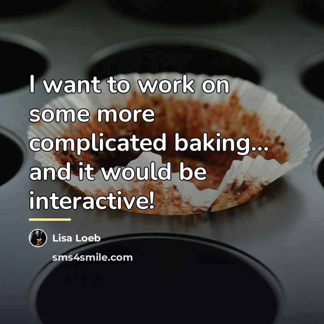 “I want to work on some more complicated baking... and…” quote by Lisa Loeb