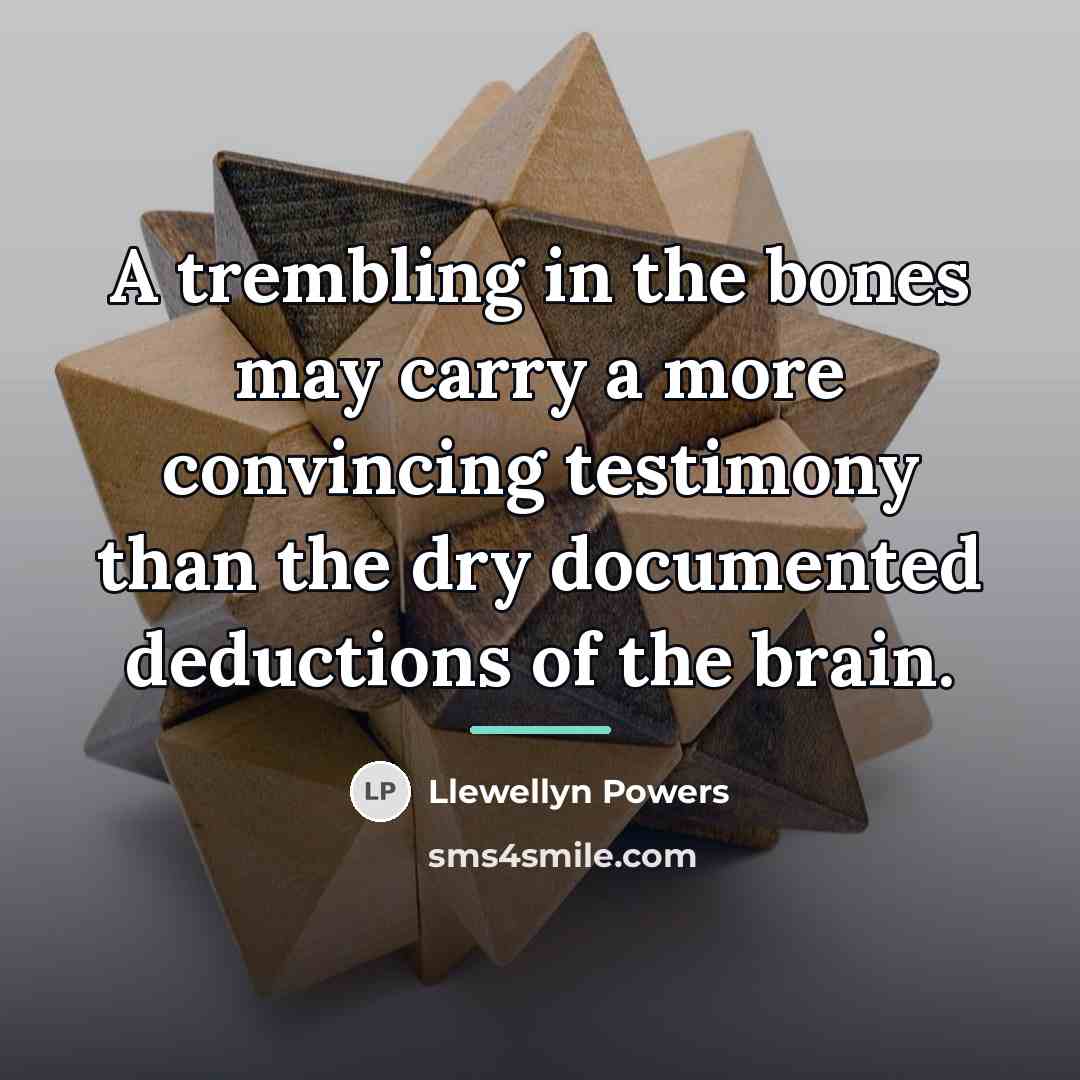 “A trembling in the bones may carry a more convincing…” quote by Llewellyn Powers