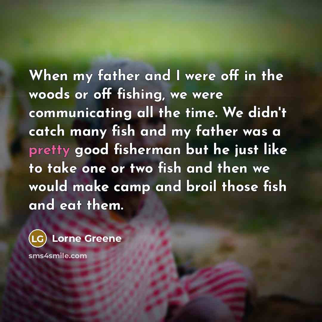 “When my father and I were off in the woods…” quote by Lorne Greene