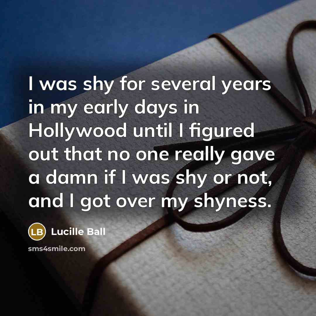 “I was shy for several years in my early days…” quote by Lucille Ball