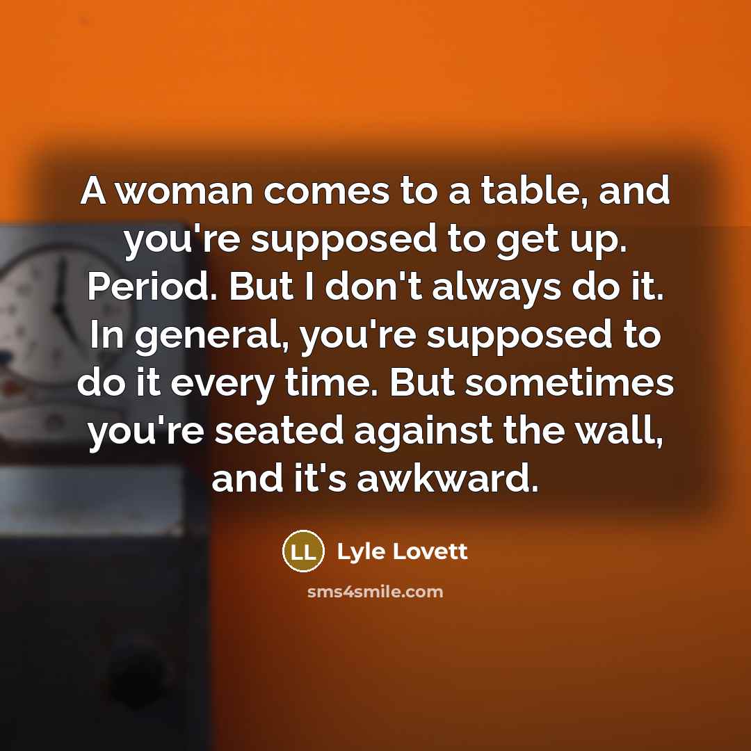 “A woman comes to a table, and you're supposed to…” quote by Lyle Lovett