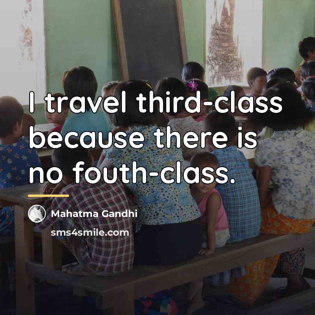 “I travel third-class because there is no fouth-class.…” quote by Mahatma Gandhi