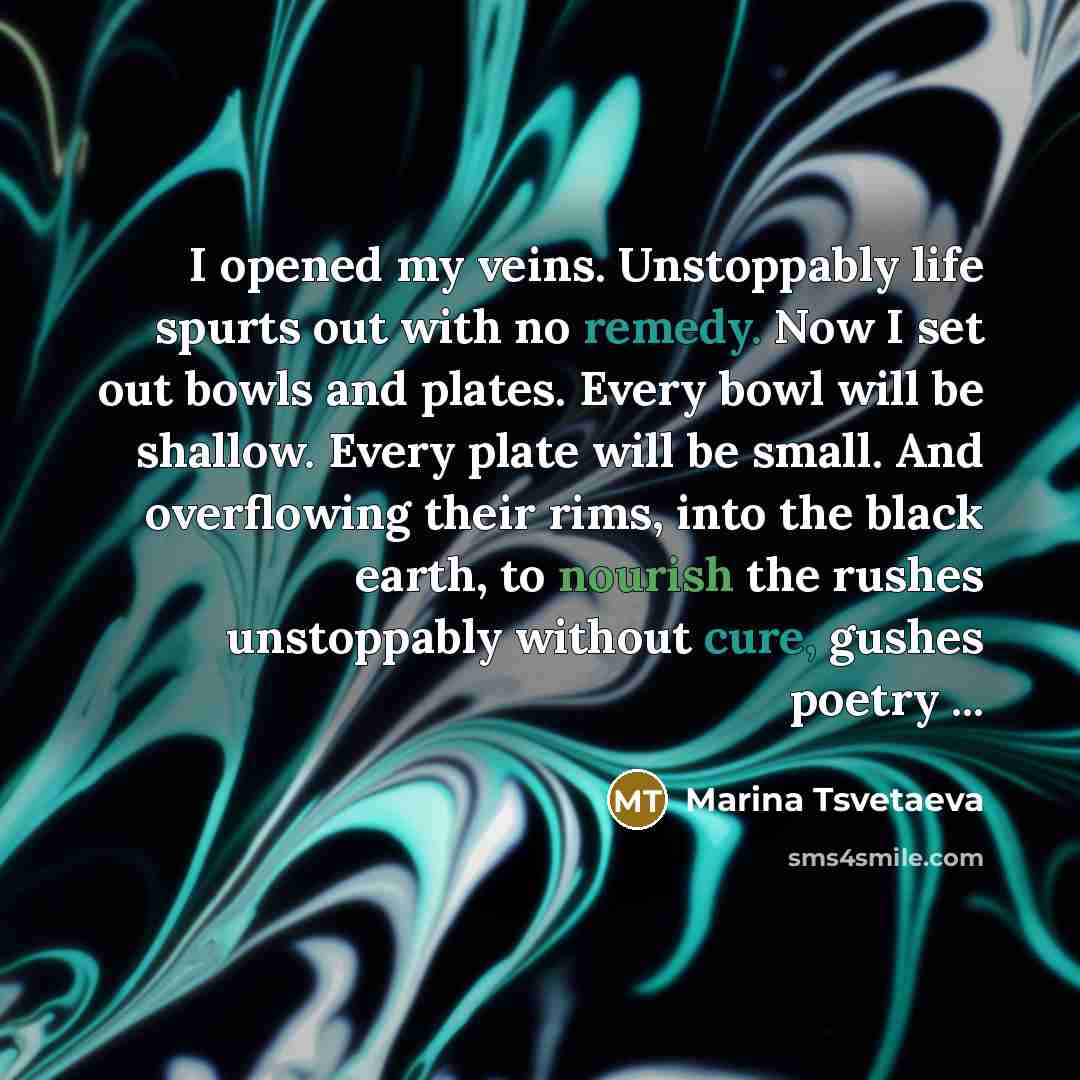“I opened my veins. Unstoppably life spurts out with no…” quote by Marina Tsvetaeva