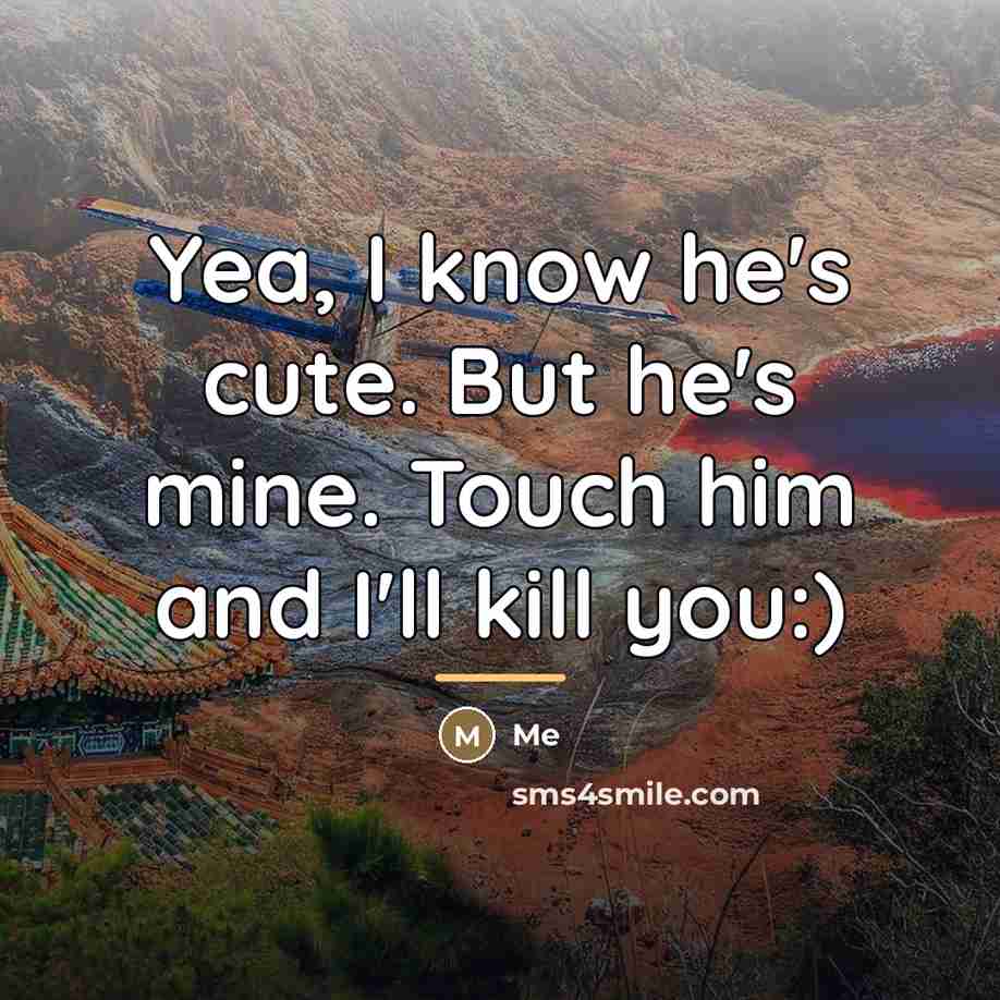 “Yea, I know he's cute. But he's mine. Touch him…” quote by Me