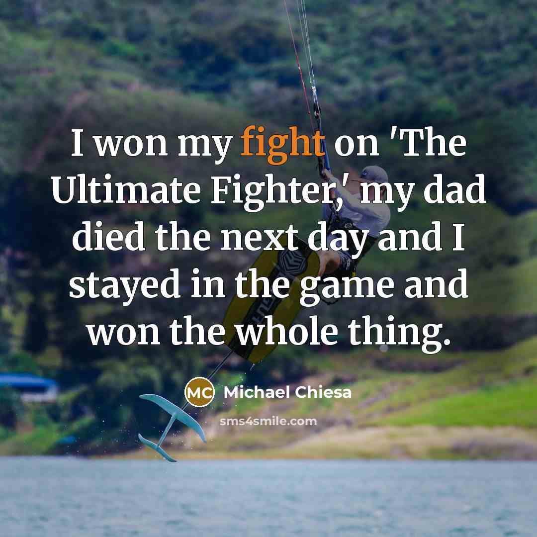 “I won my fight on 'The Ultimate Fighter,' my dad…” quote by Michael Chiesa