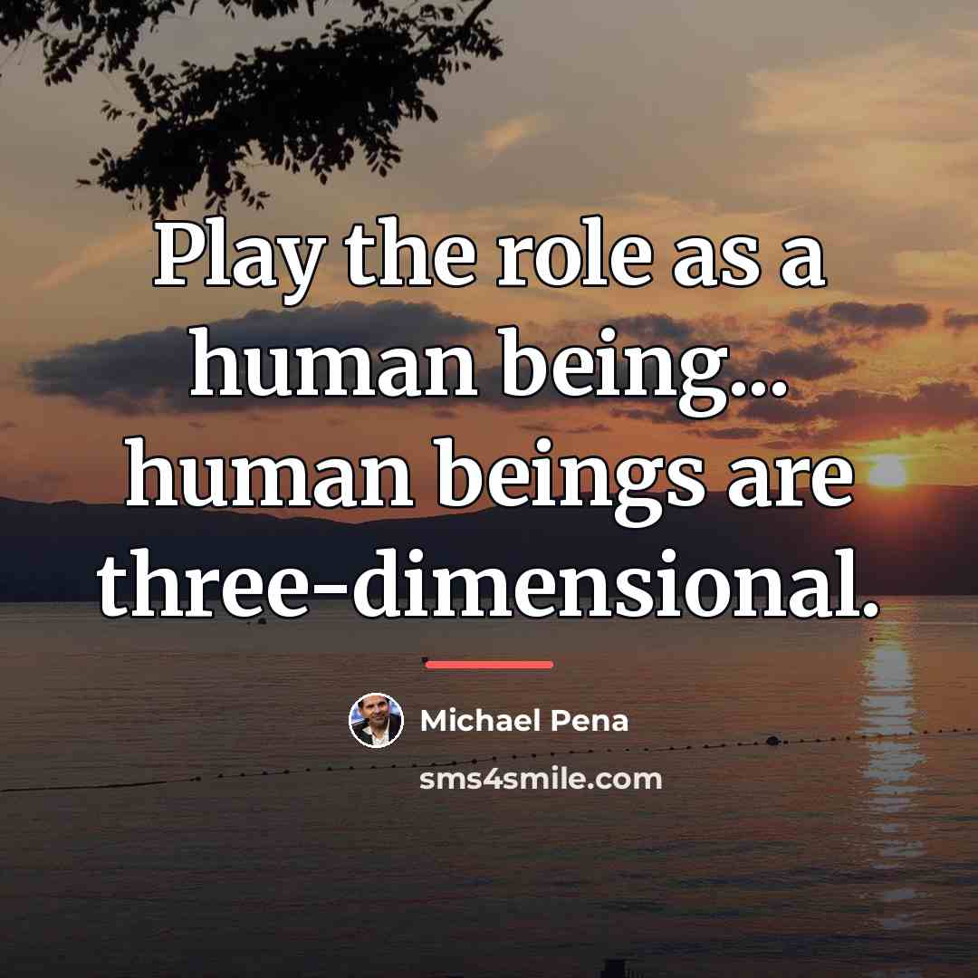 “Play the role as a human being... human beings are…” quote by Michael Pena