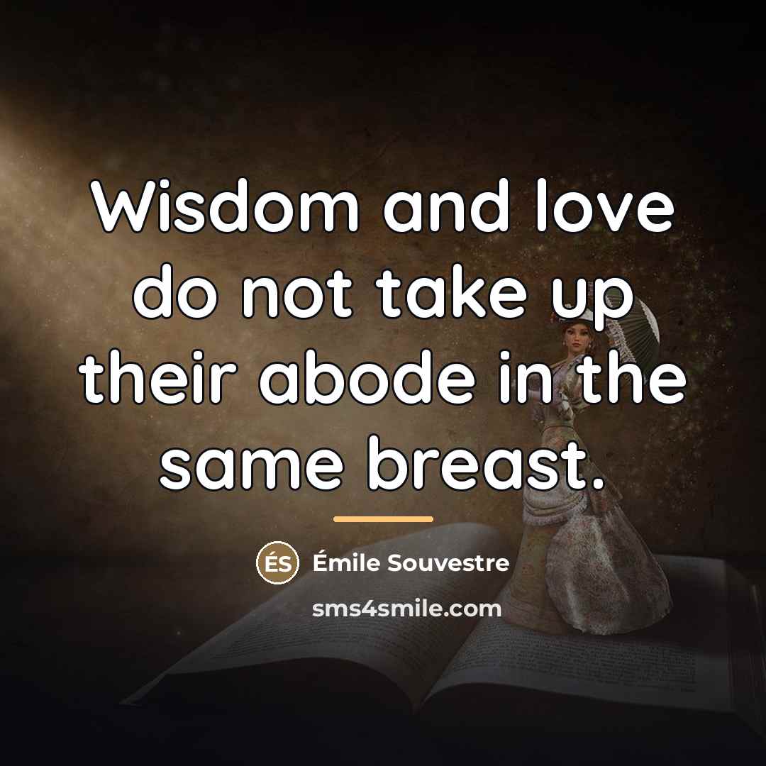 “Wisdom and love do not take up their abode in…” quote by Emile Souvestre
