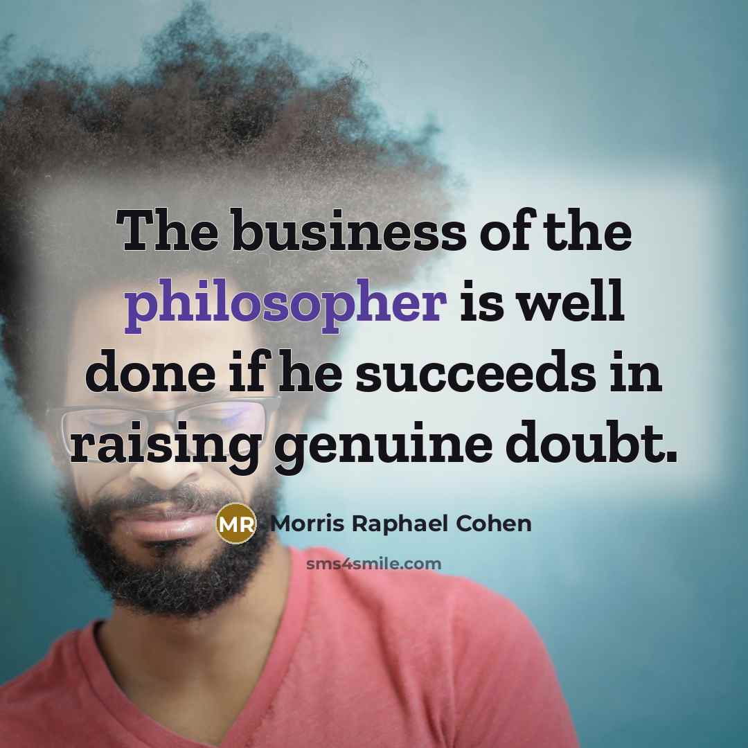 “The business of the philosopher is well done if he…” quote by Morris Raphael Cohen