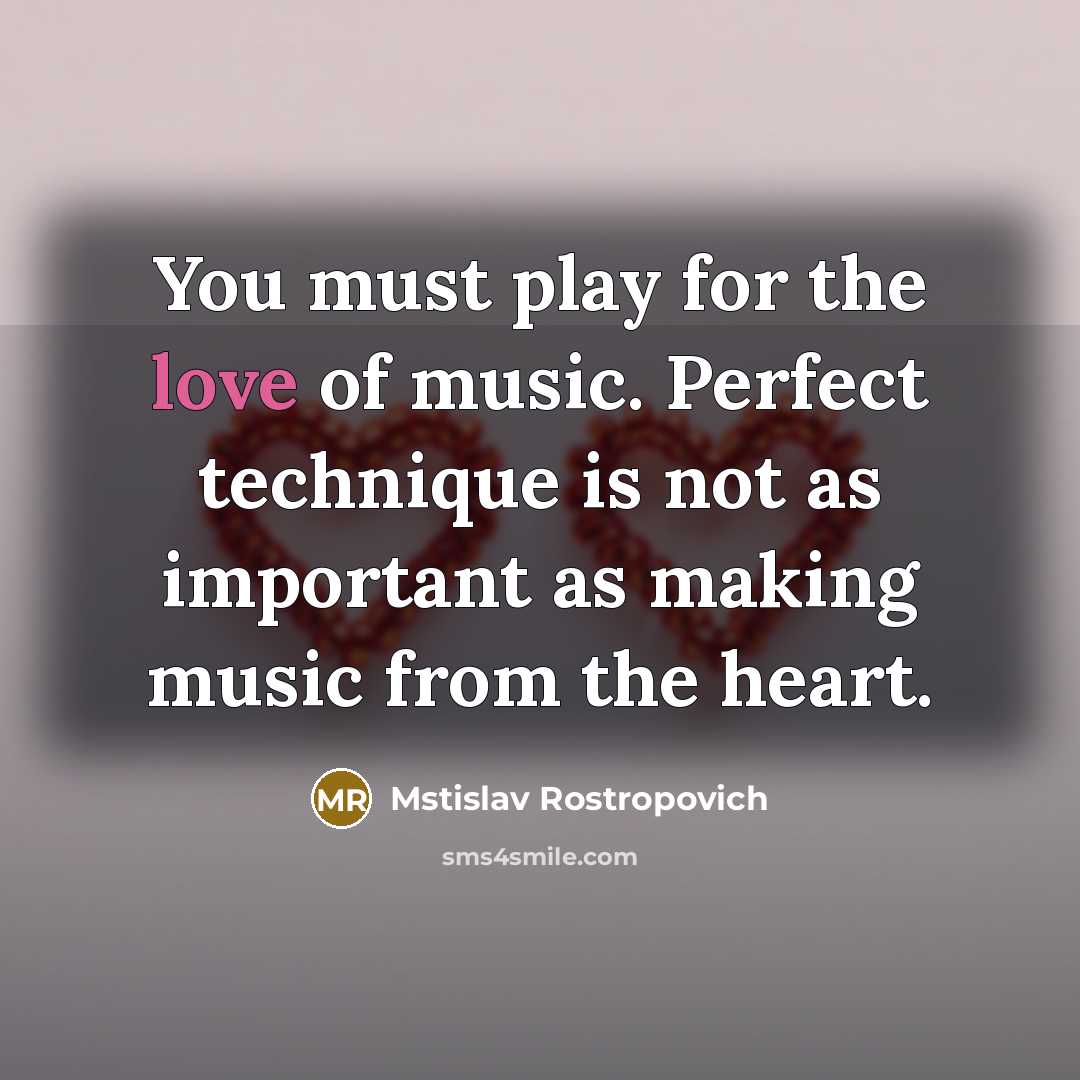 “You must play for the love of music. Perfect technique…” quote by Mstislav Rostropovich