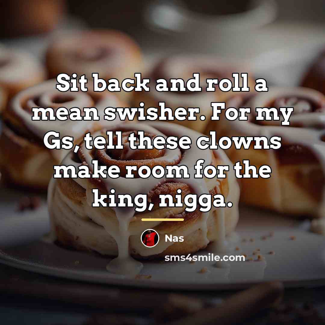 “Sit back and roll a mean swisher. For my Gs,…” quote by Nas