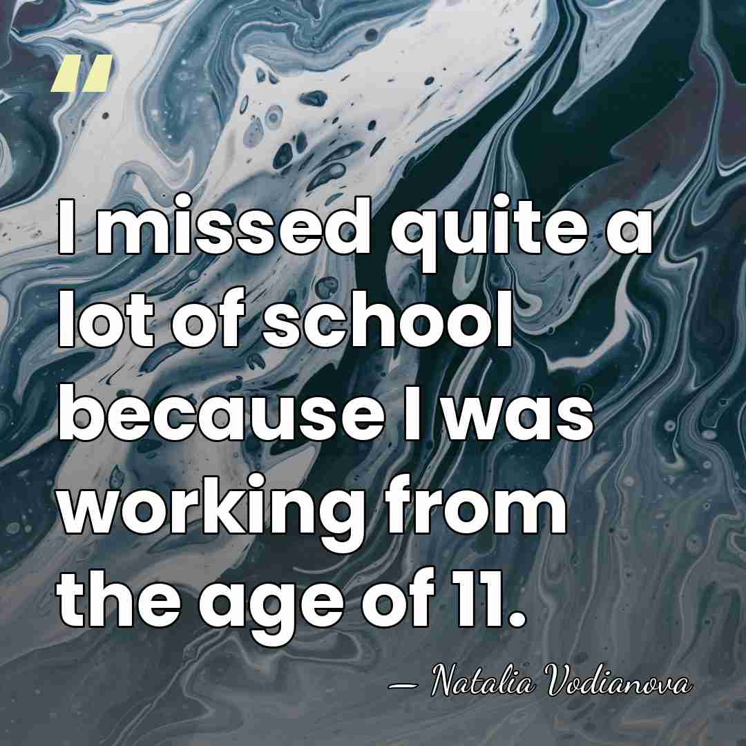 I missed quite a lot of school because I was working from&hellip; - Natalia Vodianova