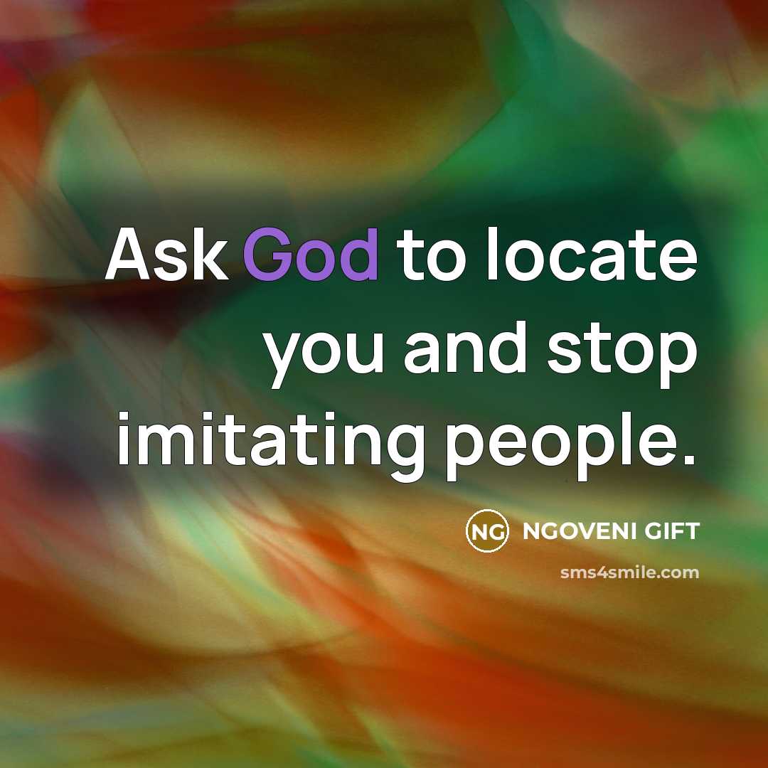 “Ask God to locate you and stop imitating people.…” quote by NGOVENI GIFT