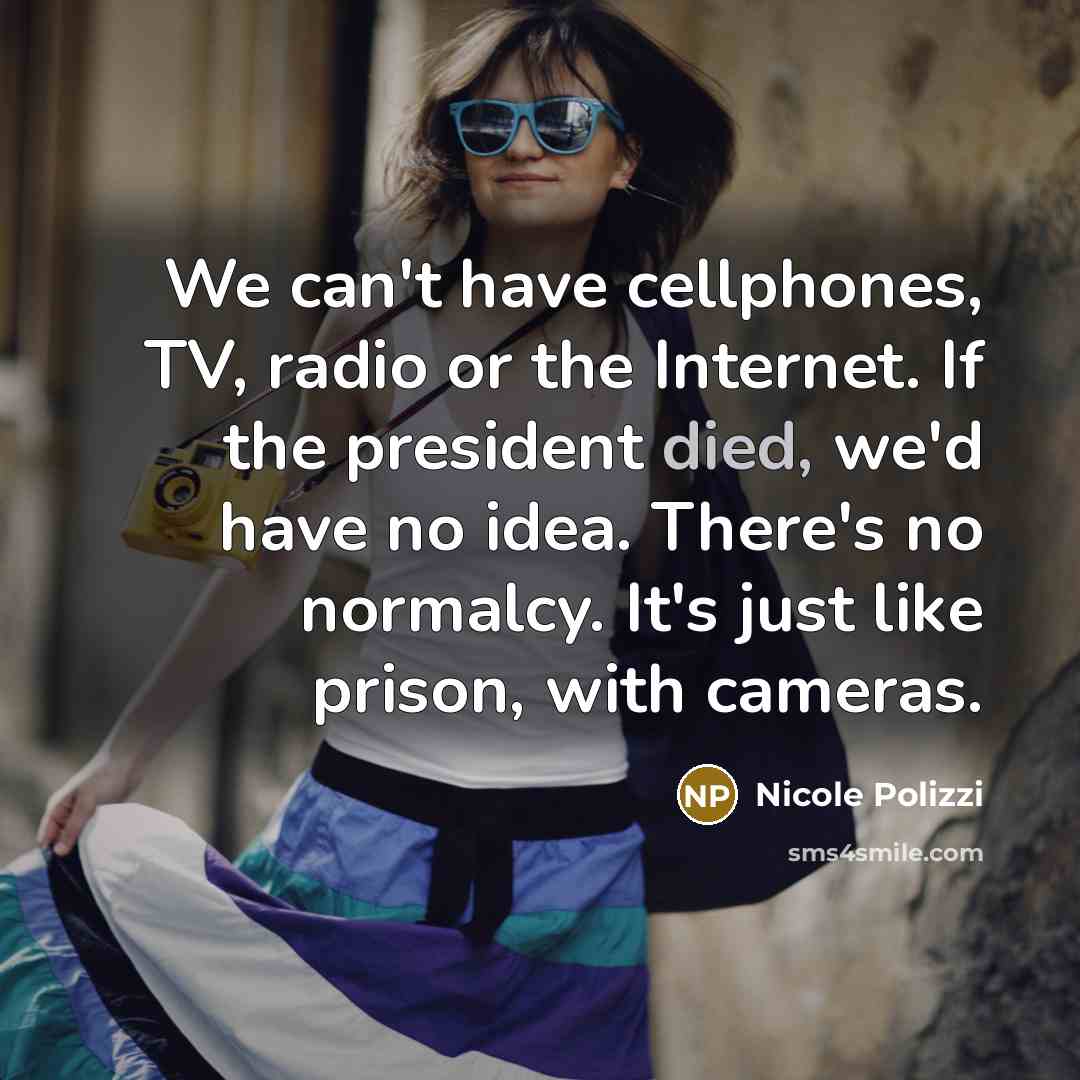 “We can't have cellphones, TV, radio or the Internet. If…” quote by Nicole Polizzi