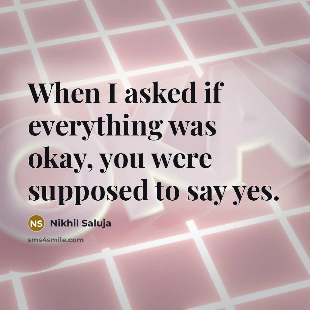 “When I asked if everything was okay, you were supposed to say yes.” quote by Nikhil Saluja