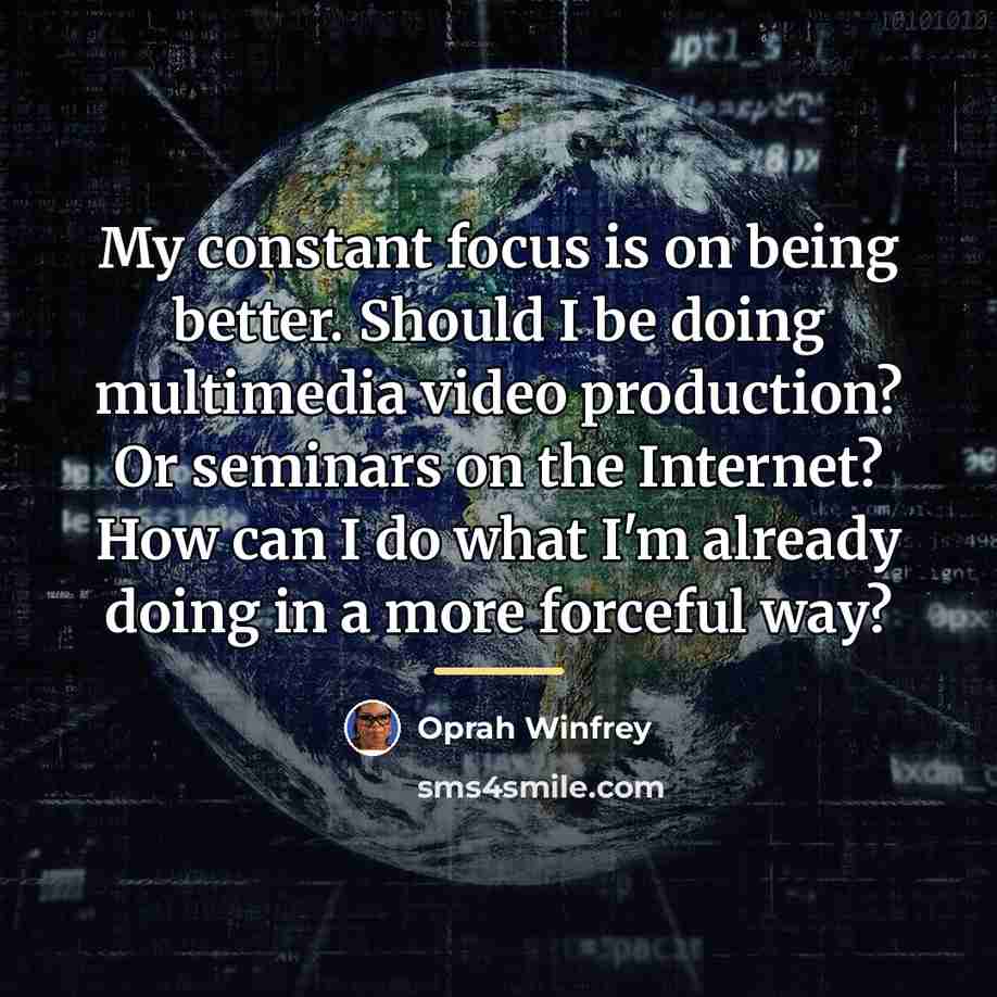 “My constant focus is on being better. Should I be…” quote by Oprah Winfrey