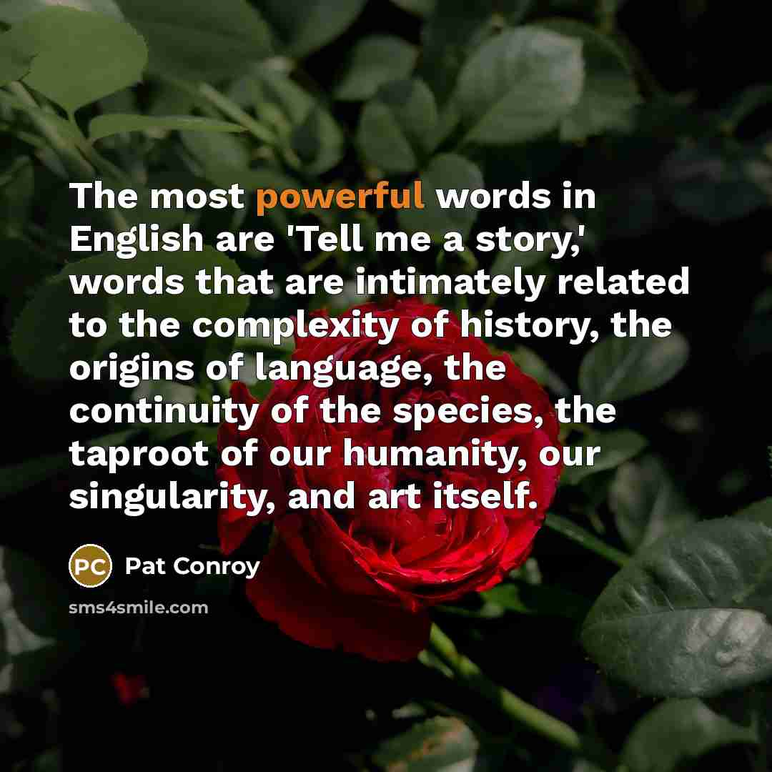 “The most powerful words in English are 'Tell me a…” quote by Pat Conroy